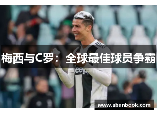 梅西与C罗：全球最佳球员争霸