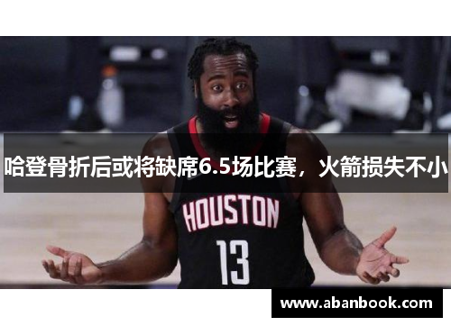 哈登骨折后或将缺席6.5场比赛，火箭损失不小